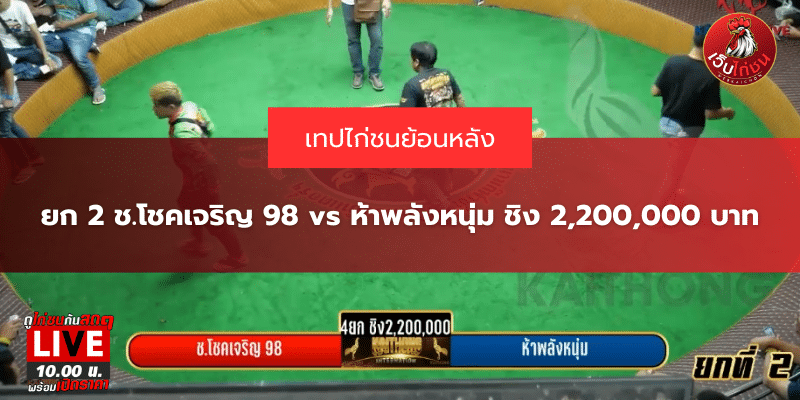 ยก 2 ช.โชคเจริญ 98 vs ห้าพลังหนุ่ม ชิง 2,200,000 บาท